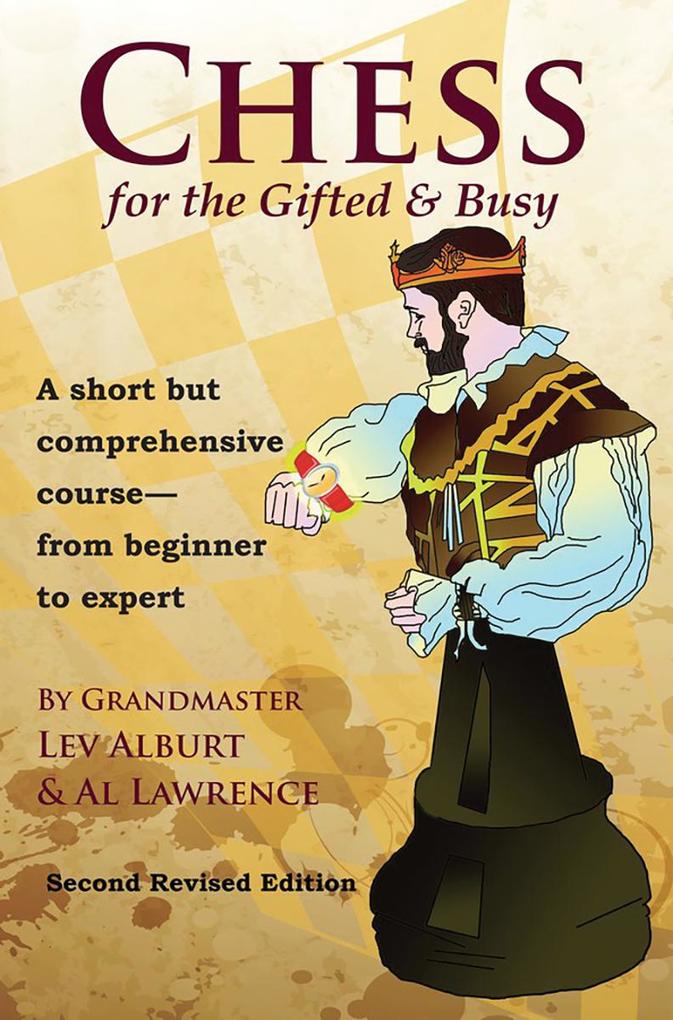 Chess for the Gifted and Busy: A Short But Comprehensive Course From Beginner to Expert