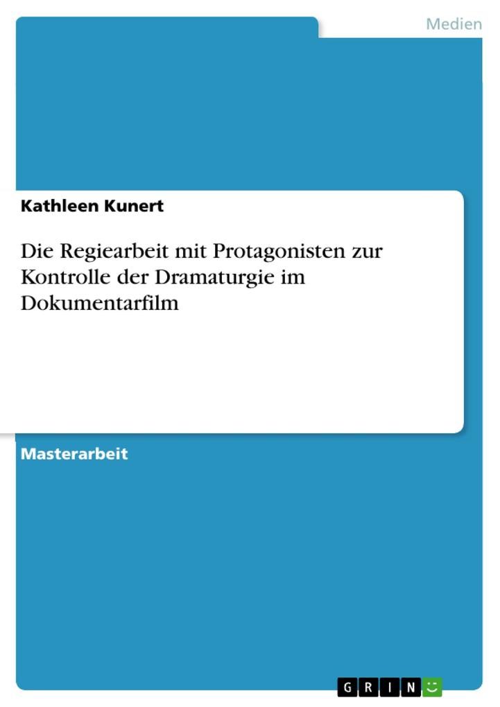 Die Regiearbeit mit Protagonisten zur Kontrolle der Dramaturgie im Dokumentarfilm als eBook Download von Kathleen Kunert - Kathleen Kunert