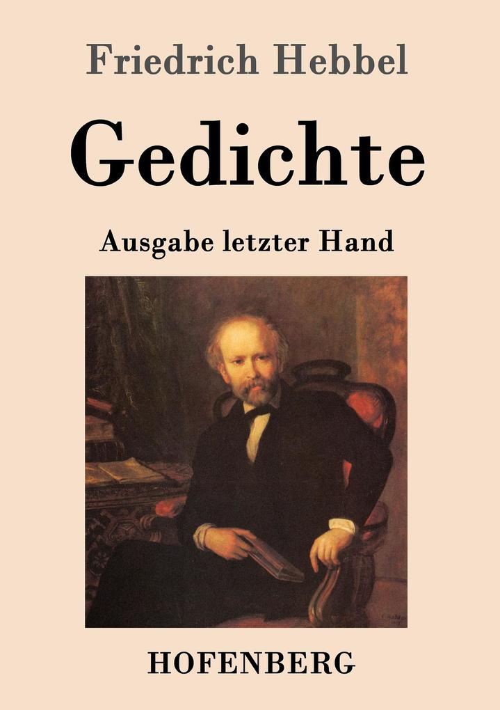 Gedichte: Ausgabe letzter Hand Friedrich Hebbel Author