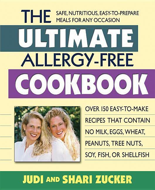 The Ultimate Allergy-Free Cookbook: Over 150 Easy-To-Make Recipes That Contain No Milk Eggs Wheat Peanuts Tree Nuts Soy Fish or Shellfish