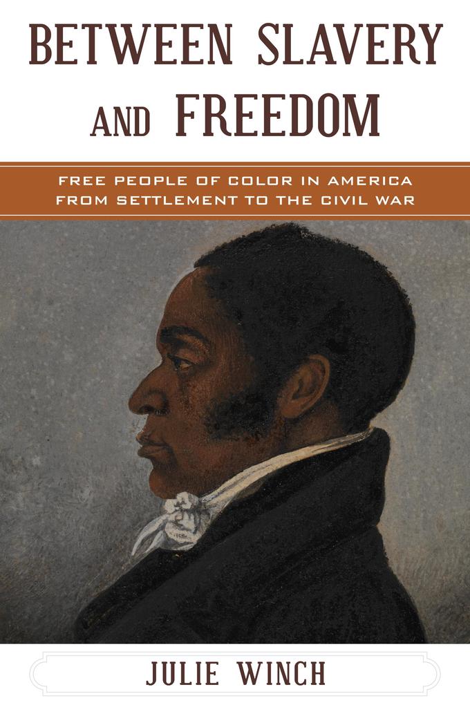 Between Slavery and Freedom: Free People of Color in America from Settlement to the Civil War - Julie Winch