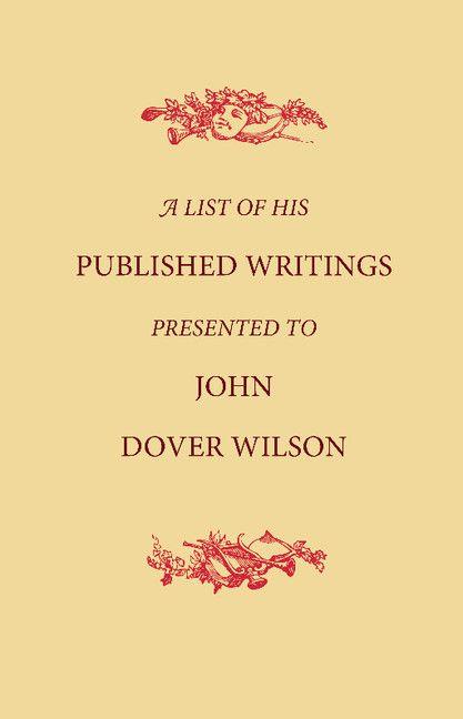 A List of His Published Writings Presented to John Dover Wilson on His Eightieth Birthday