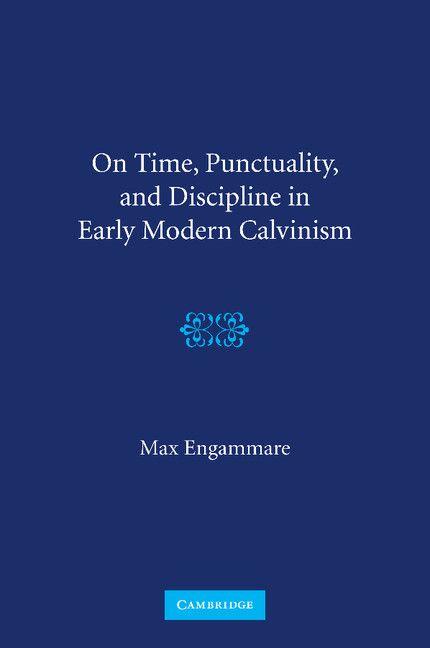 On Time Punctuality and Discipline in Early Modern Calvinism