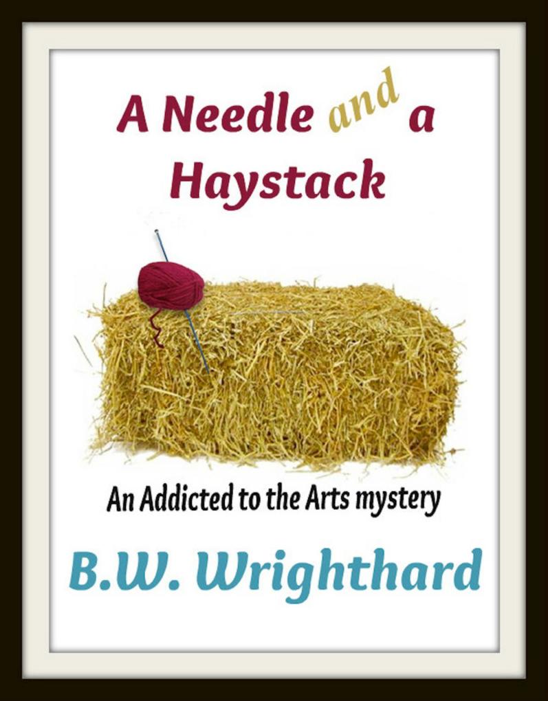 A Needle and a Haystack (An Addicted to the Arts Mystery)