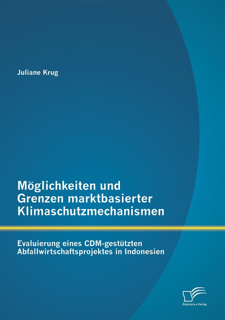 Möglichkeiten und Grenzen marktbasierter Klimaschutzmechanismen: Evaluierung eines CDM-gestützten Abfallwirtschaftsprojektes in Indonesien