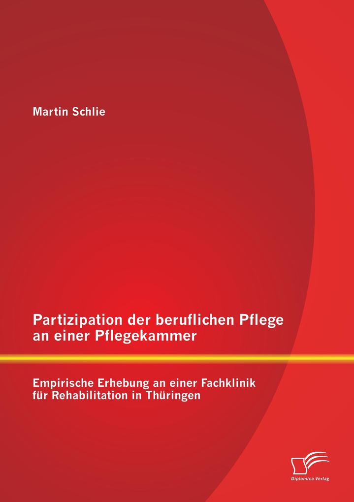 Partizipation der beruflichen Pflege an einer Pflegekammer: Empirische Erhebung an einer Fachklinik für Rehabilitation in Thüringen