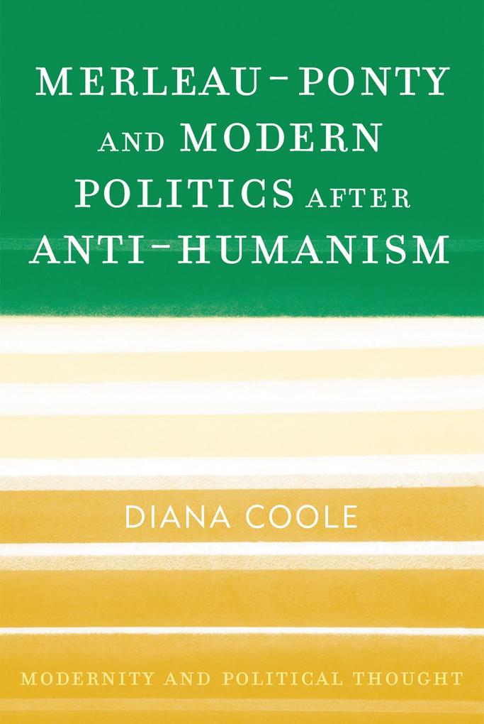 Merleau-Ponty and Modern Politics After Anti-Humanism