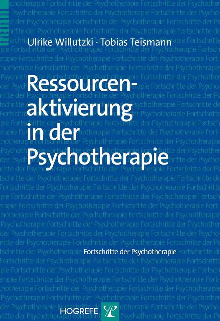 Ressourcenaktivierung in der Psychotherapie - Ulrike Willutzki & Tobias Teismann/ Ulrike Willutzki/ Tobias Teismann