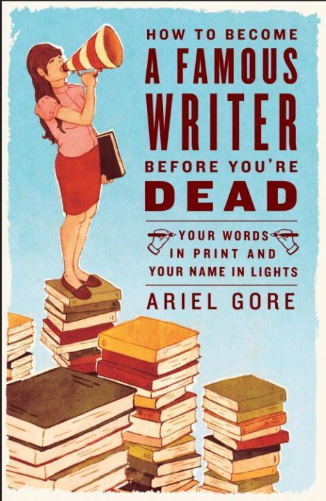 How to Become a Famous Writer Before You‘re Dead