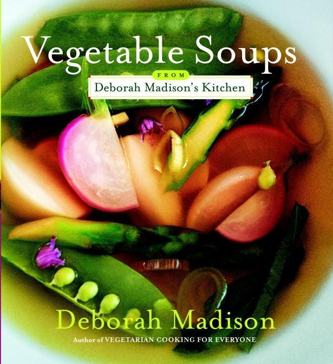 Vegetable Soups from Deborah Madison‘s Kitchen