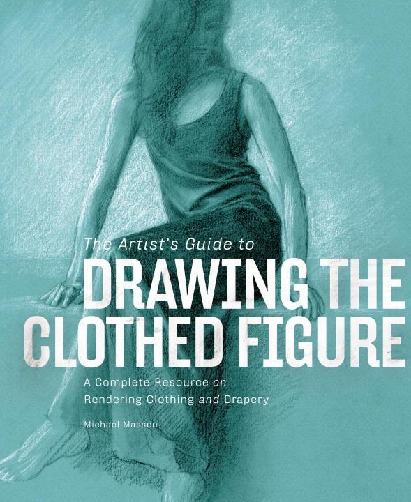 The Artist‘s Guide to Drawing the Clothed Figure