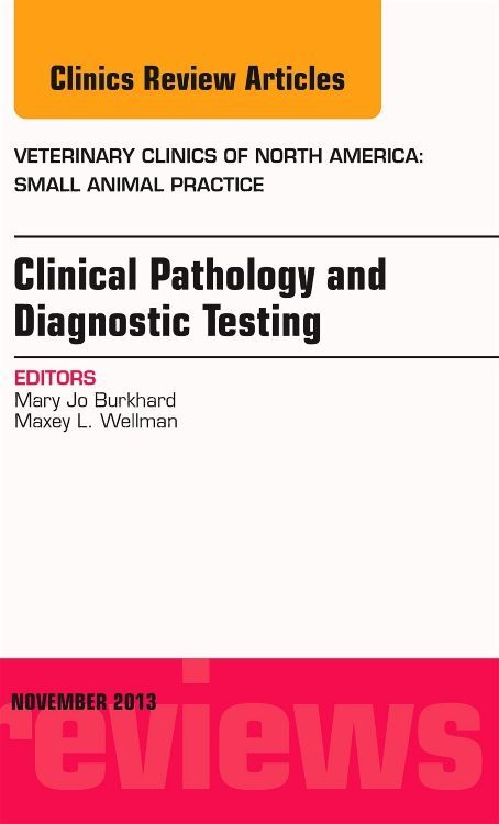 Clinical Pathology and Diagnostic Testing An Issue of Veterinary Clinics: Small Animal Practice