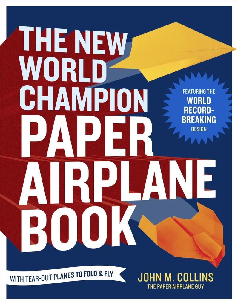 Clarkson Potter/Ten Speed The New World Champion Paper Airplane Book