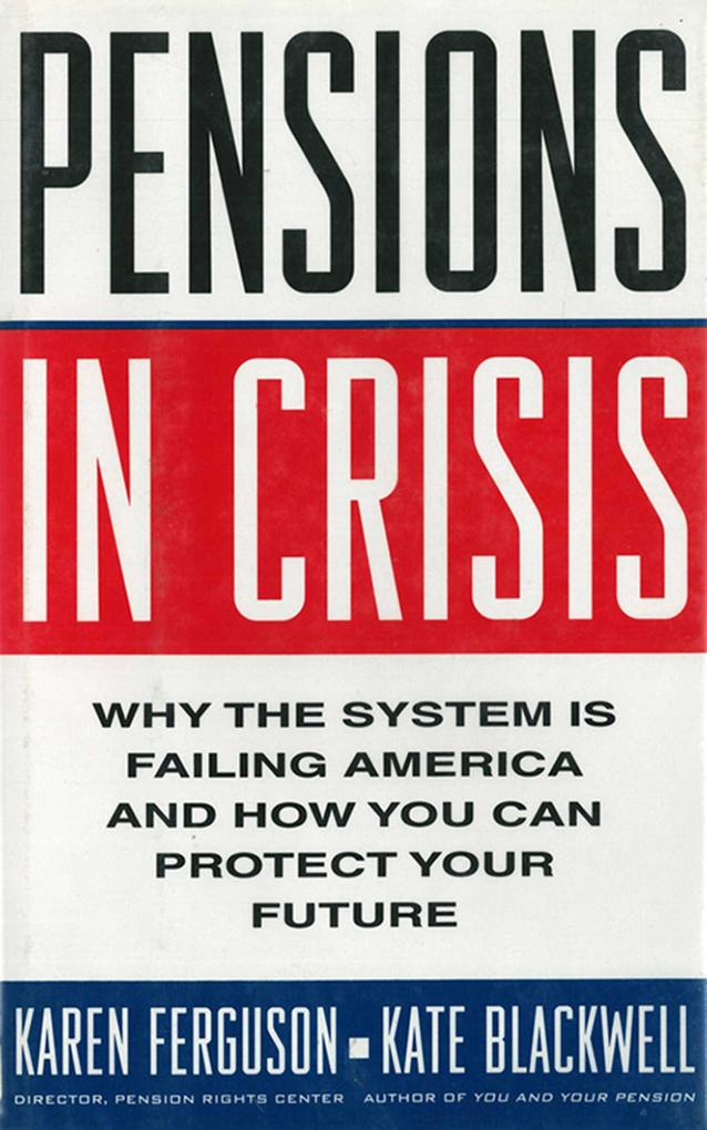 Pensions in Crisis: Why the System is Failing America and How You Can Protect Your Future