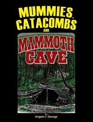 Mummies Catacombs and Mammoth Cave