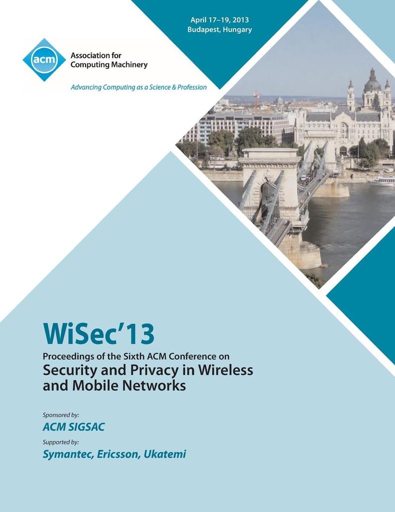 WiSEC 13 Proceedings of the Sixth ACM Conference on Security and Privacy in Wireless and Mobile Networks