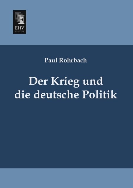 Der Krieg und die deutsche Politik - Paul Rohrbach