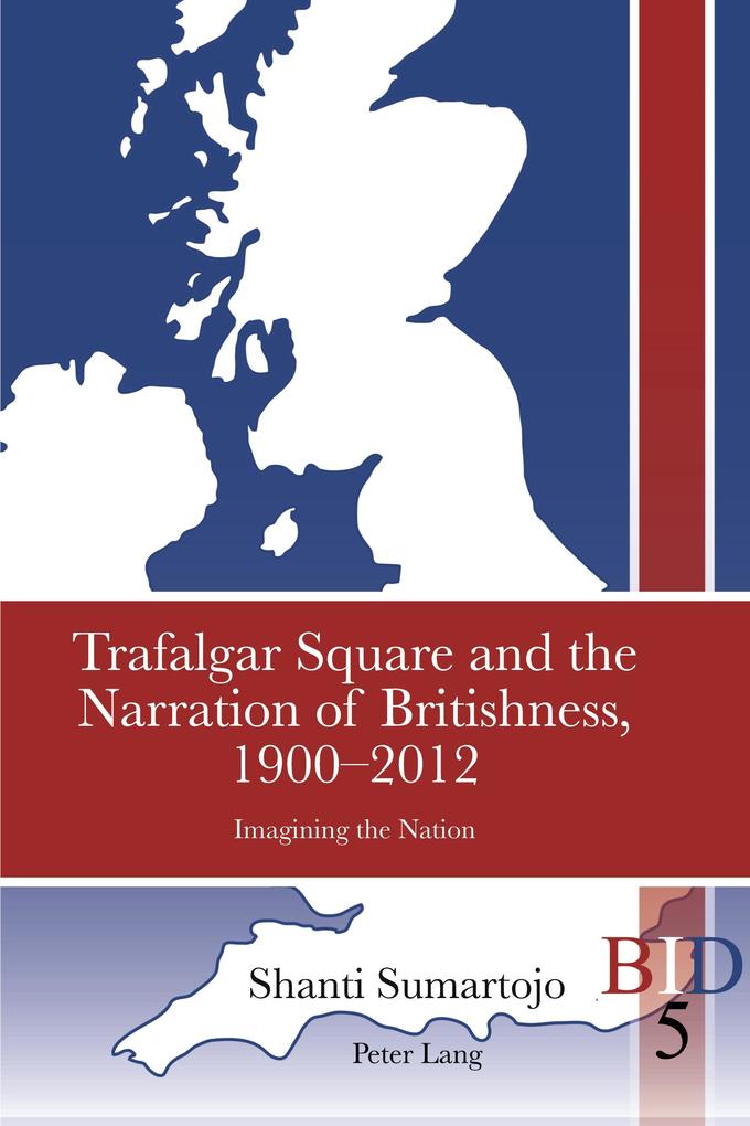 Trafalgar Square and the Narration of Britishness 1900-2012