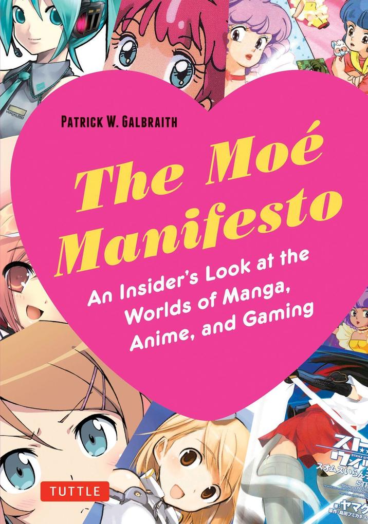 Moe Manifesto: An Insider's Look at the Worlds of Manga Anime and Gaming - Patrick W. Galbraith