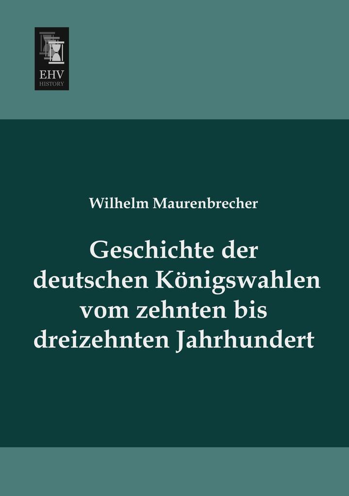 Geschichte der deutschen Königswahlen vom zehnten bis dreizehnten Jahrhundert