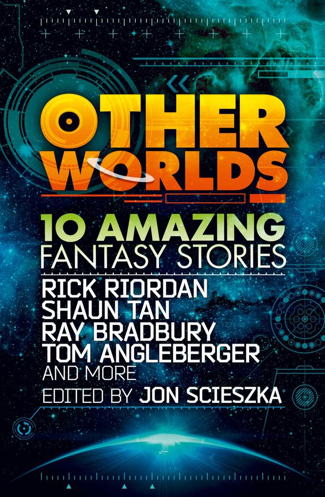 Other Worlds (feat. stories by Rick Riordan Shaun Tan Tom Angleberger Ray Bradbury and more)