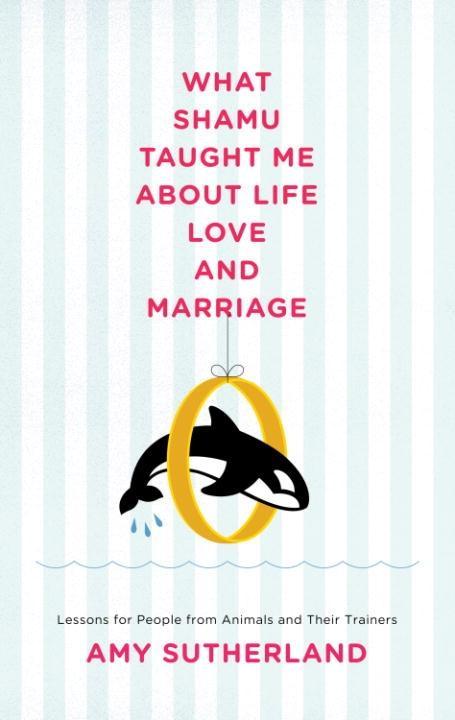 What Shamu Taught Me About Life Love and Marriage