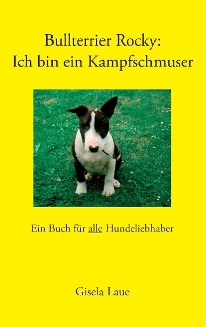 Bullterrier Rocky : Ich bin ein Kampfschmuser