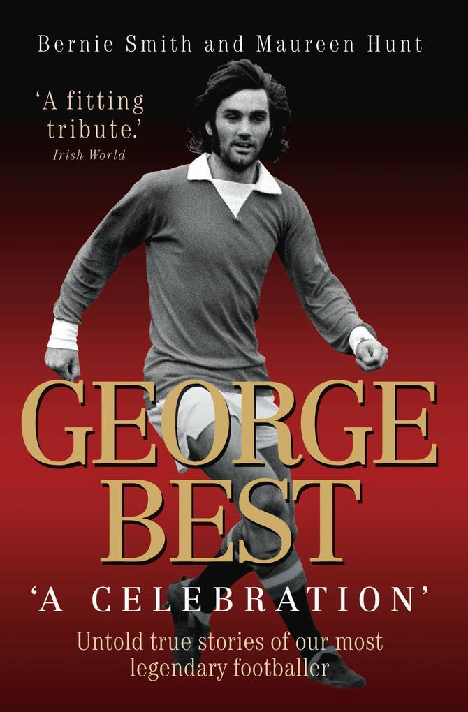 George Best - A Celebration: Untold True Stories of Our Most Legendary Footballer