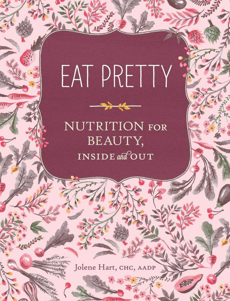 Eat Pretty: Nutrition for Beauty Inside and Out