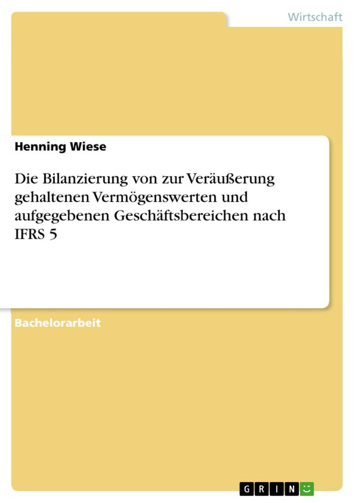 Die Bilanzierung von zur Veräußerung gehaltenen Vermögenswerten und aufgegebenen Geschäftsbereichen nach IFRS 5 - Henning Wiese