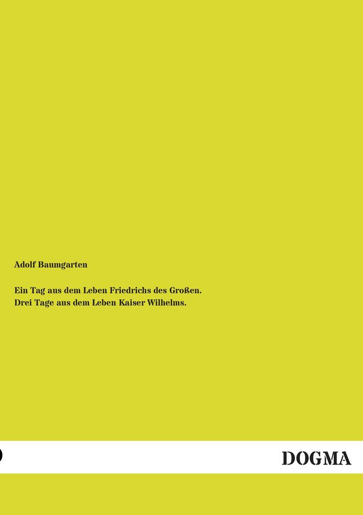 Ein Tag aus dem Leben Friedrichs des Großen. Drei Tage aus dem Leben Kaiser Wilhelms.