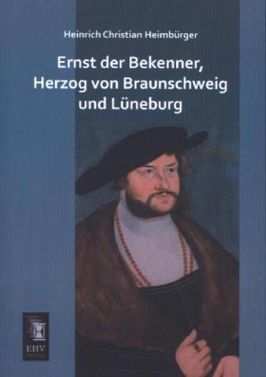 Ernst der Bekenner Herzog von Braunschweig und Lüneburg
