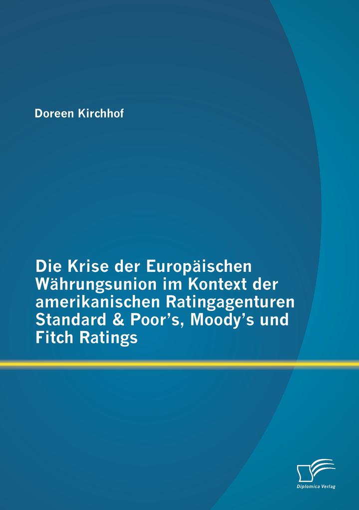 Die Krise der Europäischen Währungsunion im Kontext der amerikanischen Ratingagenturen Standard & Poor's Moody's und Fitch Ratings
