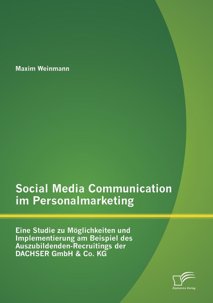 Social Media Communication im Personalmarketing: Eine Studie zu Möglichkeiten und Implementierung am Beispiel des Auszubildenden-Recruitings der DACHSER GmbH & Co. KG