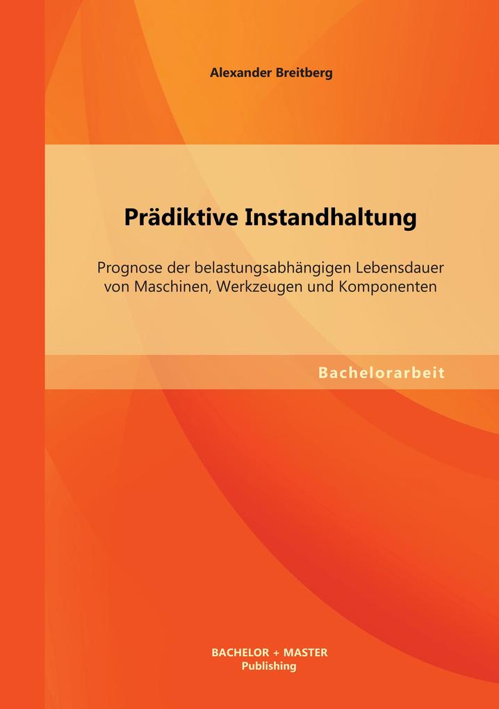 Prädiktive Instandhaltung: Prognose der belastungsabhängigen Lebensdauer von Maschinen Werkzeugen und Komponenten