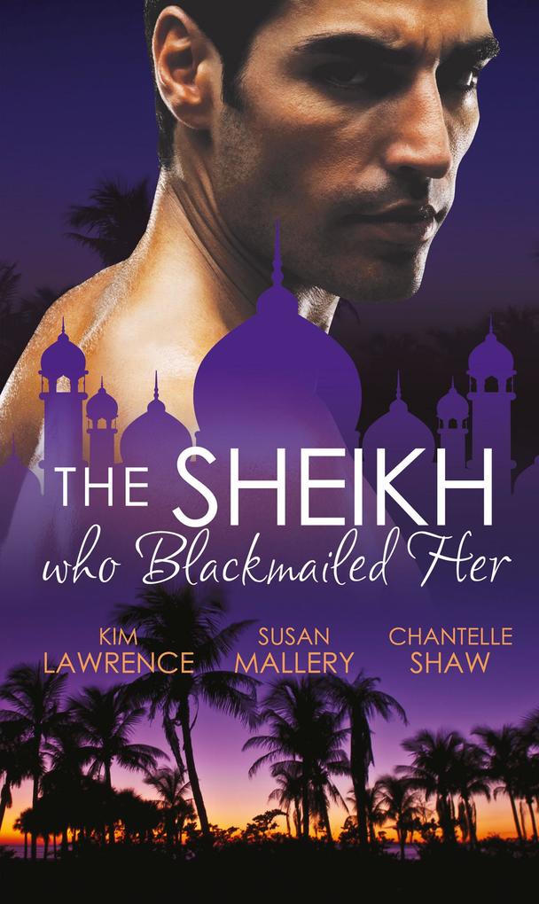 The Sheikh Who Blackmailed Her: Desert Prince Blackmailed Bride / The Sheikh and the Bought Bride / At the Sheikh‘s Bidding