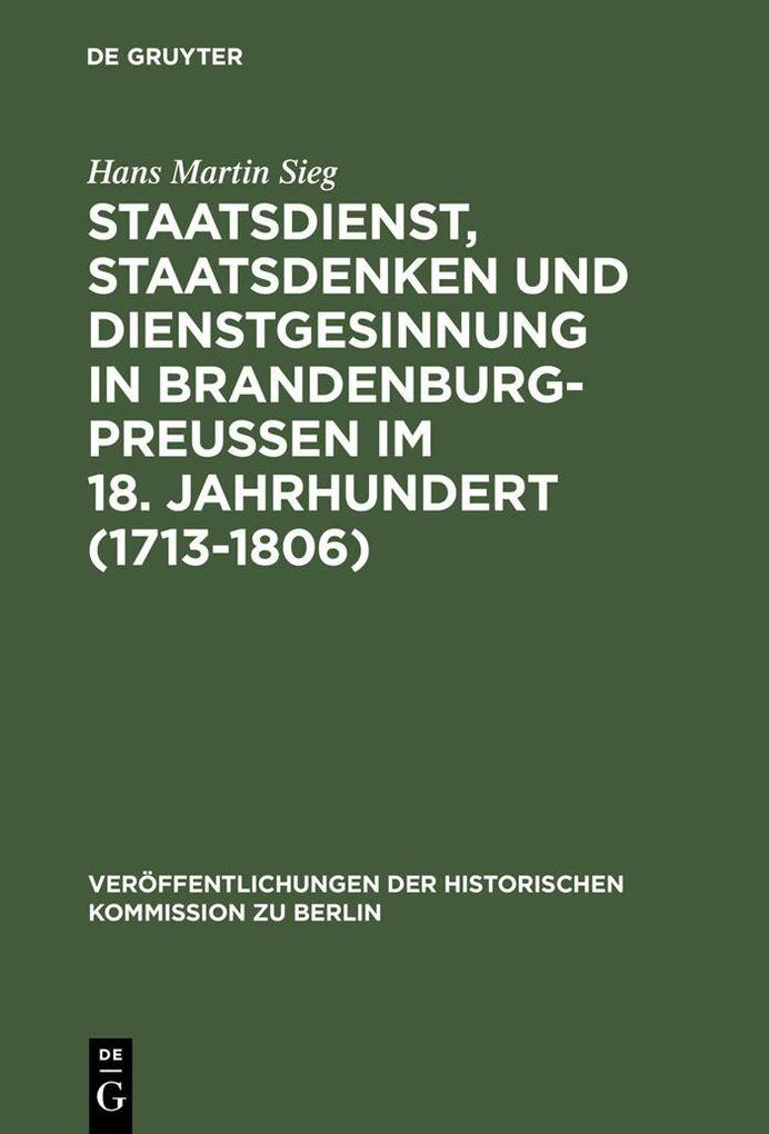Staatsdienst Staatsdenken und Dienstgesinnung in Brandenburg-Preußen im 18. Jahrhundert (1713-1806)