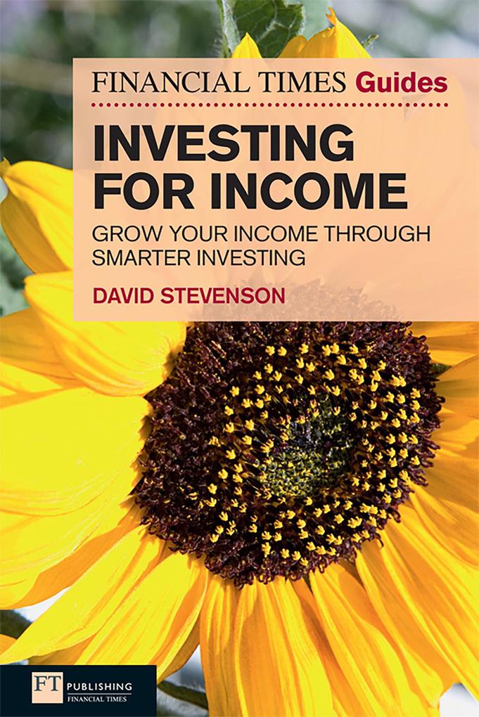 Financial Times Guide to Investing for Income The - David Stevenson