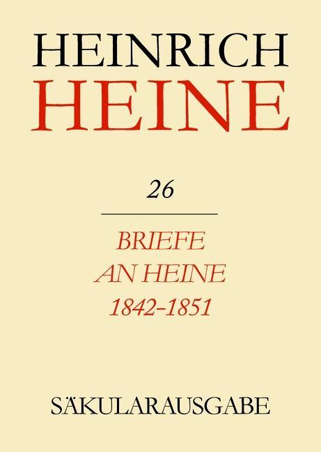 Klassik Stiftung Weimar und Centre National de la Recherche Scientifique: Heinrich Heine Säkularausgabe - Briefe an Heine 1842-1851 BAND 26