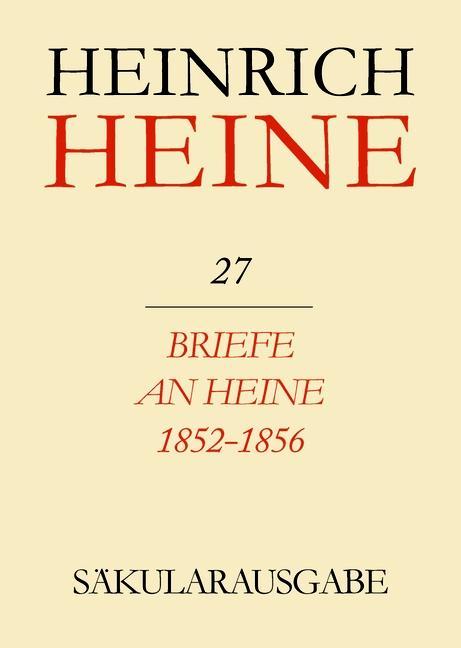 Klassik Stiftung Weimar und Centre National de la Recherche Scientifique: Heinrich Heine Säkularausgabe - Briefe an Heine 1852-1856 BAND 27