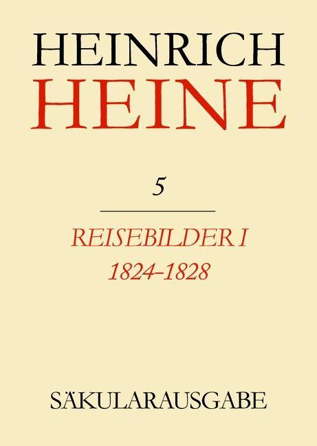 Klassik Stiftung Weimar und Centre National de la Recherche Scientifique: Heinrich Heine Säkularausgabe - Reisebilder I 1824-1828 BAND 5