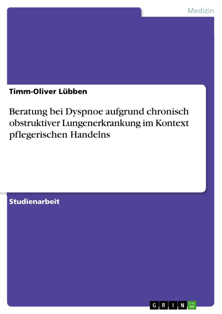 Beratung bei Dyspnoe aufgrund chronisch obstruktiver Lungenerkrankung im Kontext pflegerischen Handelns als eBook Download von Timm-Oliver Lübben - Timm-Oliver Lübben