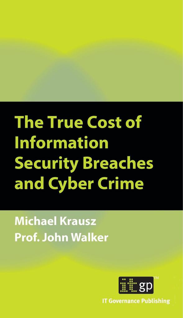 True Cost of Information Security Breaches and Cyber Crime