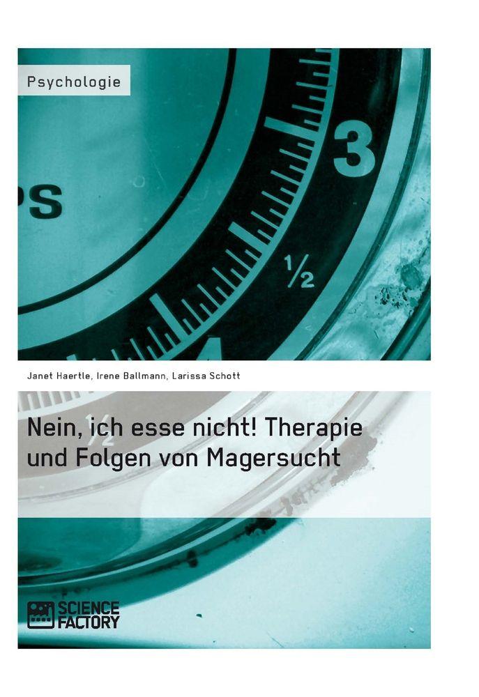 Nein ich esse nicht! Therapie und Folgen von Magersucht