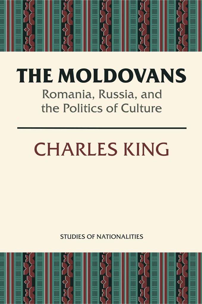 The Moldovans : Romania Russia and the Politics of Culture