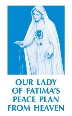 Our Lady of Fatima‘s Peace Plan from Heaven