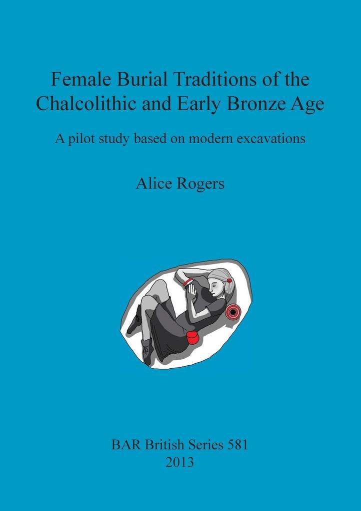 Female Burial Traditions of the Chalcolithic and Early Bronze Age als Taschenbuch von Alice Rogers