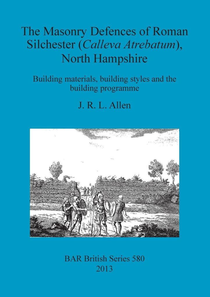 The Masonry Defences of Roman Silchester (Calleva Atrebatum) North Hampshire