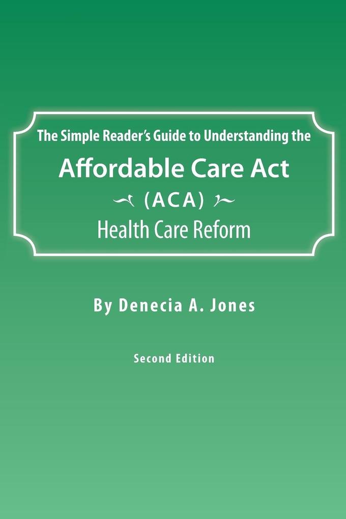 The Simple Reader‘s Guide to Understanding the Affordable Care ACT (ACA) Health Care Reform