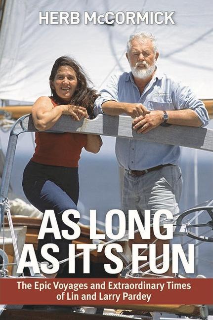 As Long as It‘s Fun: The Epic Voyages and Extraordinary Times of Lin and Larry Pardey